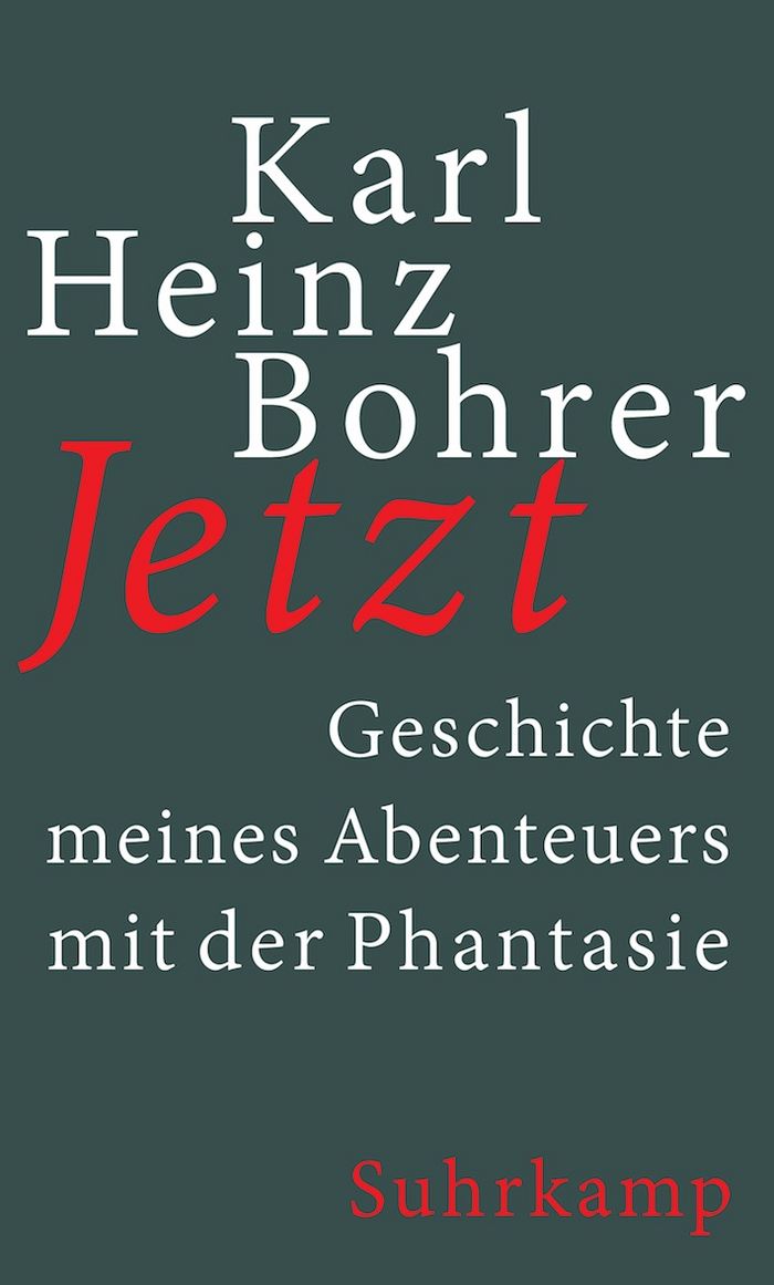 Karl Heinz Bohrer: Jetzt. Geschichte meines Abenteuers mit der Phantasie