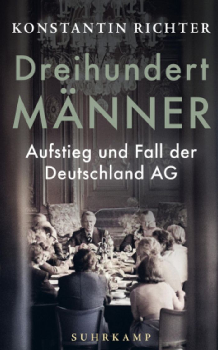 Konstantin Richter: Dreihundert Männer. Aufstieg und Fall der Deutschland AG