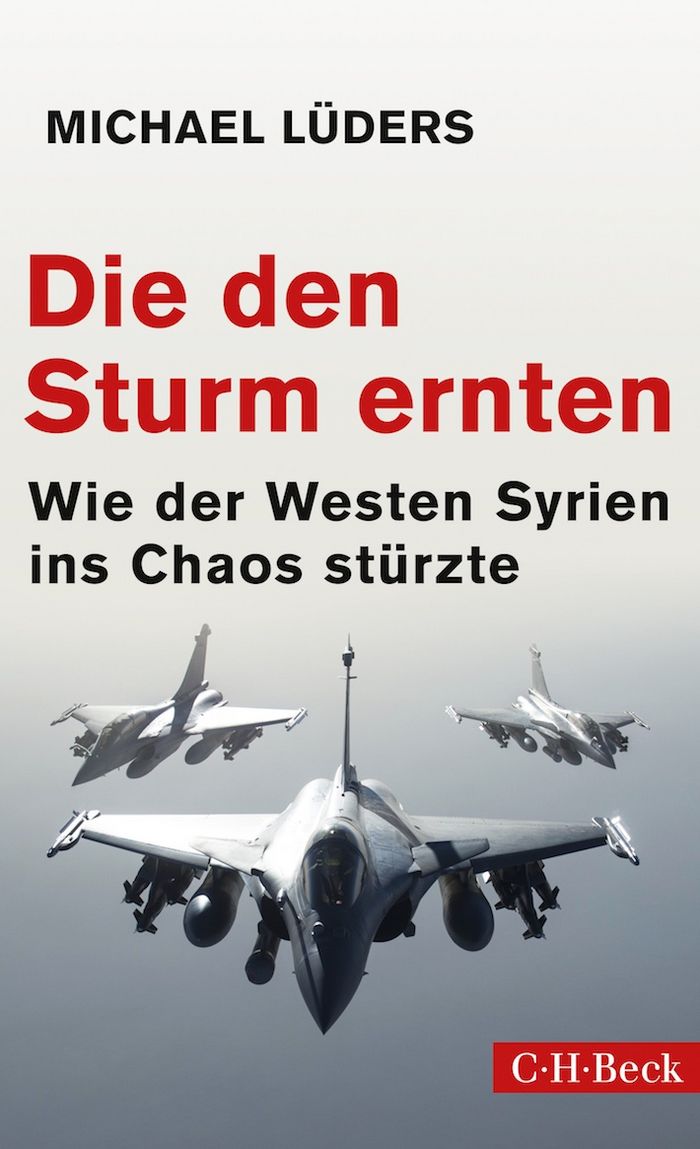 Michael Lüders: Die den Sturm ernten. Wie der Westen Syrien ins Chaos stürzte.