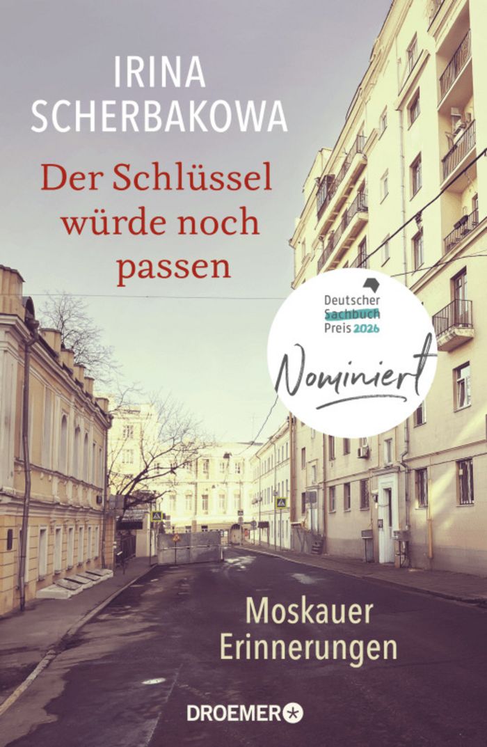 Irina Scherbakowa: Der Schlüssel würde noch passen. Moskauer Erinnerungen