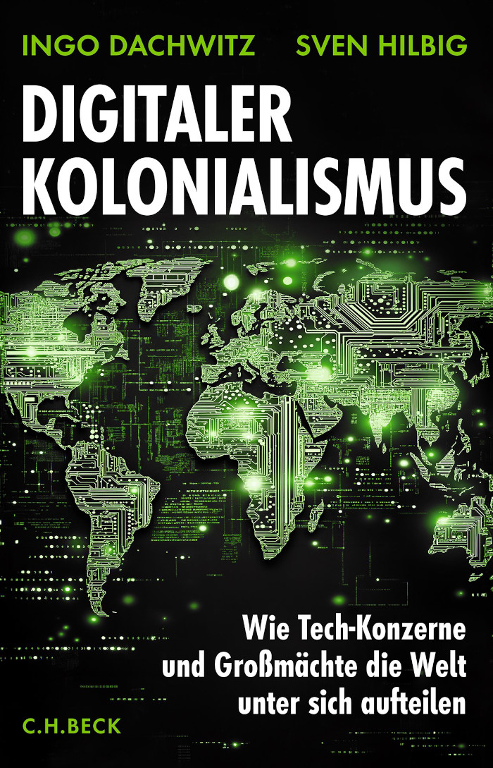 Ingo Dachwitz & Sven Hilbig: Digitaler Kolonialismus. Wie Tech-Konzerne und Großmächte die Welt unter sich aufteilen