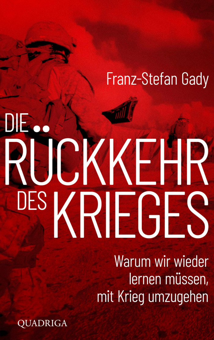 Franz-Stefan Gady: Die Rückkehr des Krieges. Warum wir wieder lernen müssen, mit Krieg umzugehen