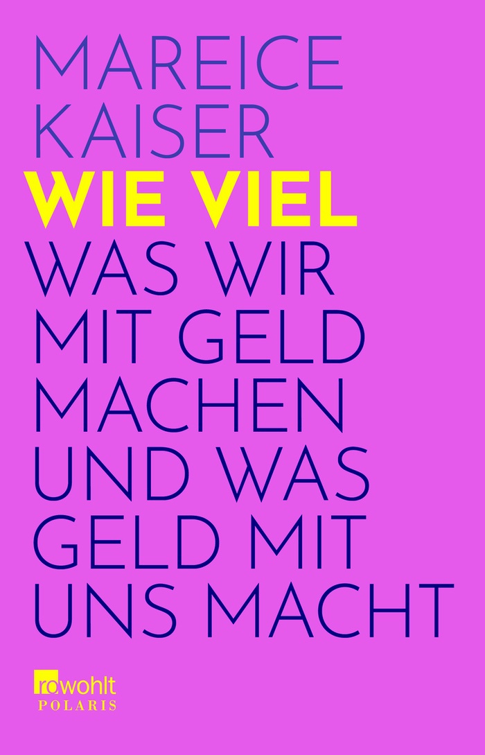 Mareice Kaiser: Wie viel. Was wir mit Geld machen und was Geld mit uns macht