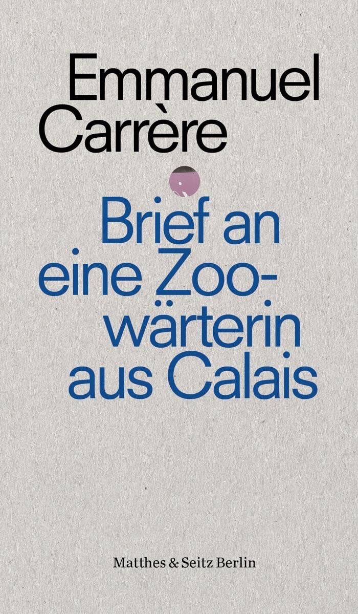 Emmanuel Carrère: Brief an eine Zoowärterin aus Calais