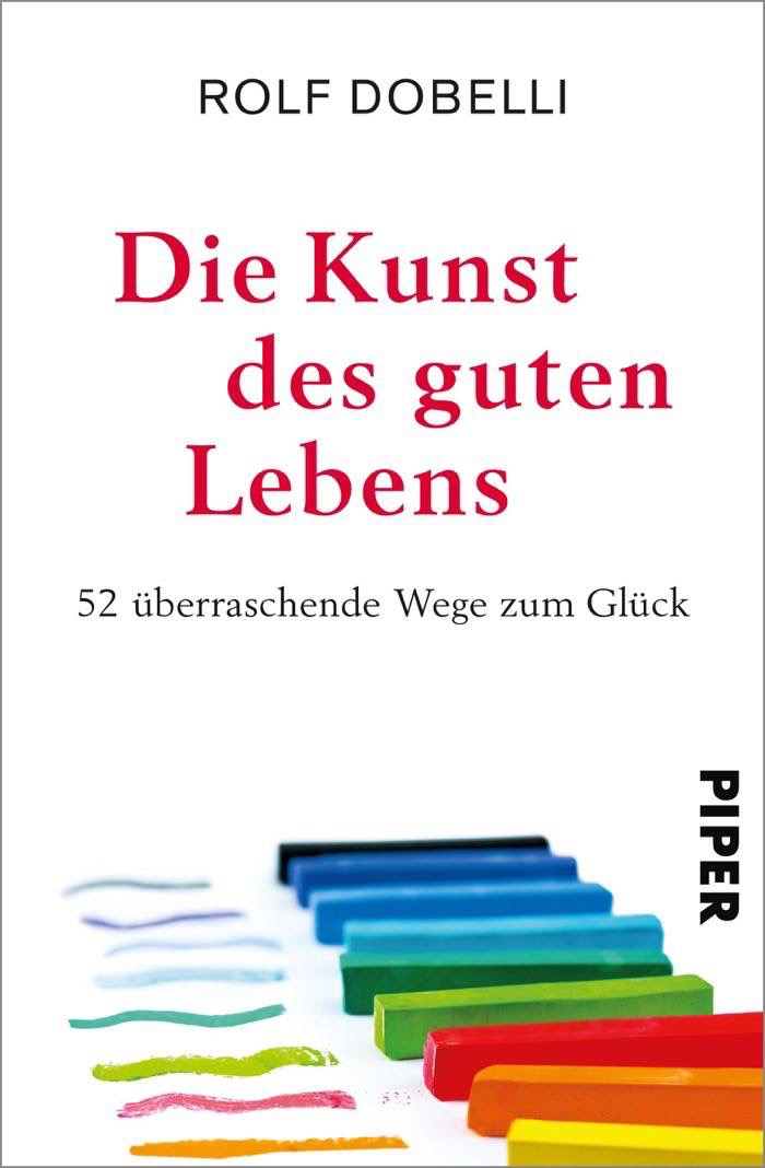 Rolf Dobelli: Die Kunst des guten Lebens. 52 überraschende Wege zum Glück