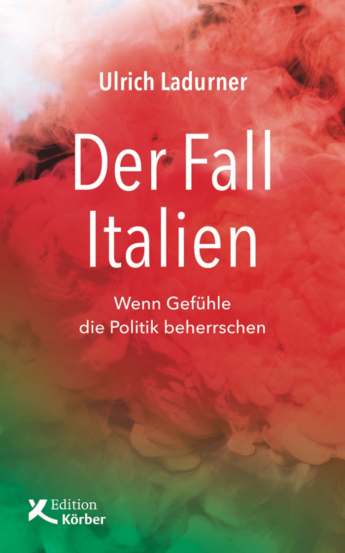 Ulrich Ladurner: Der Fall Italien. Wenn Gefühle die Politik beherrschen