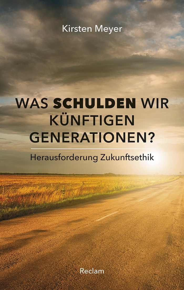 Kirsten Meyer: Was schulden wir künftigen Generationen? Herausforderung Zukunftsethik
