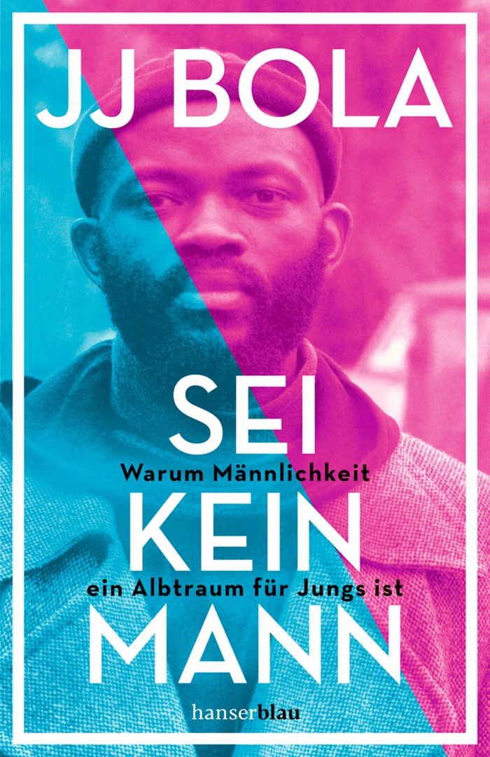 JJ Bola: Sei kein Mann. Warum Männlichkeit ein Albtraum für Jungs ist