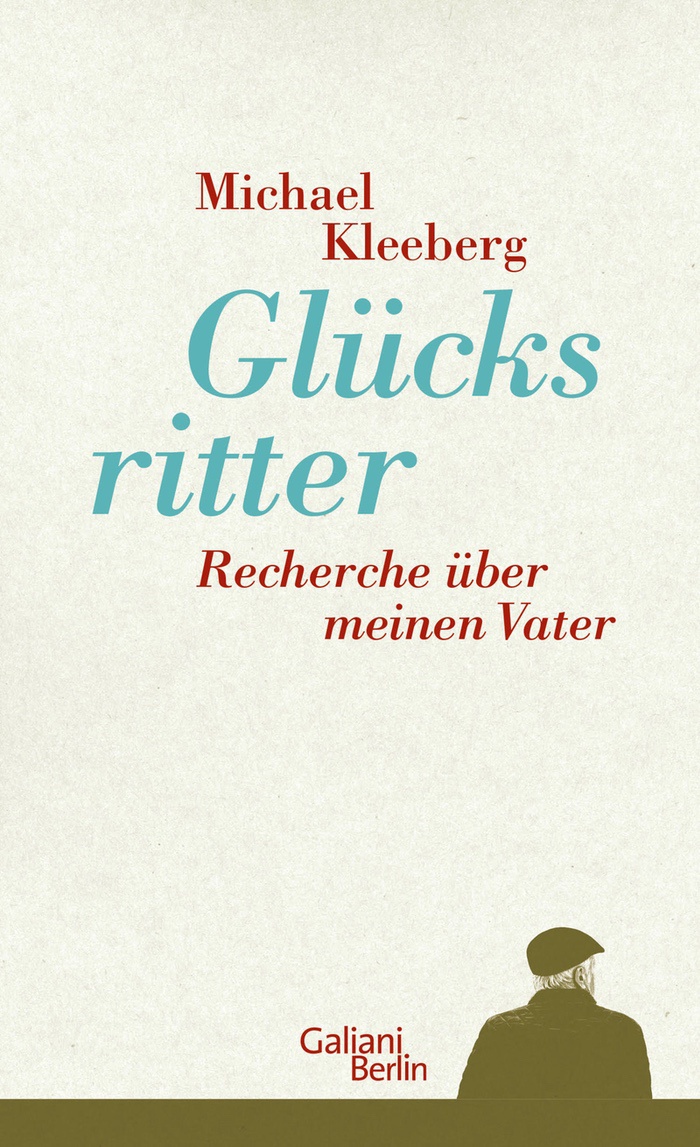 Michael Kleeberg: Glücksritter. Recherche über meinen Vater