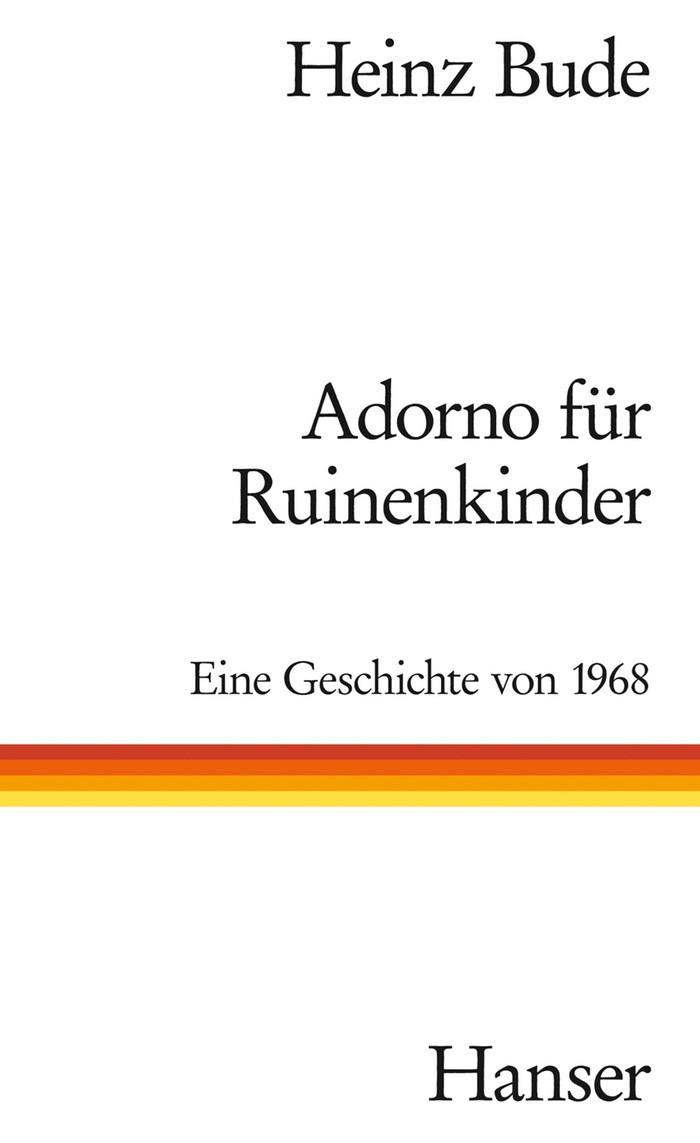 Heinz Bude: Adorno für Ruinenkinder. Eine Geschichte von 1968