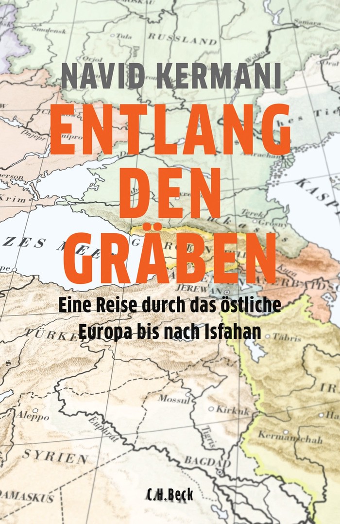 Navid Kermani: Entlang der Gräben. Eine Reise durch das östliche Europa bis nach Isfahan