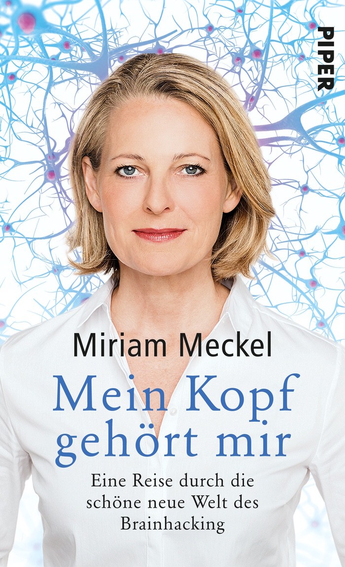 Miriam Meckel: Mein Kopf gehört mir. Eine Reise durch die schöne neue Welt des Brainhacking