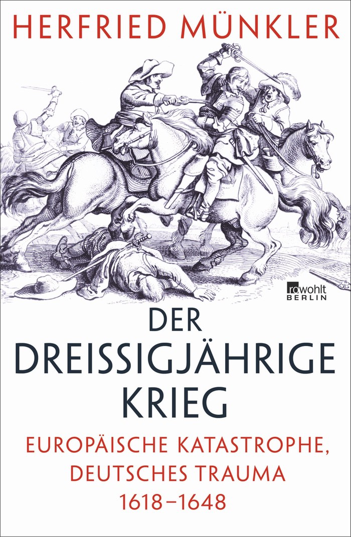 Herfried Münkler: Der Dreißigjährige Krieg. Europäische Katastrophe, deutsches Trauma 1618-1648